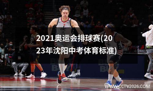 2021奥运会排球赛(2023年沈阳中考体育标准)