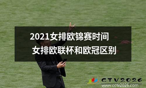 2021女排欧锦赛时间 女排欧联杯和欧冠区别