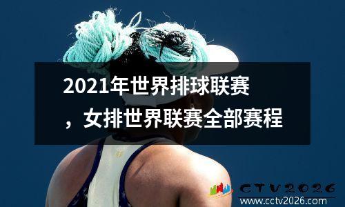 2021年世界排球联赛，女排世界联赛全部赛程