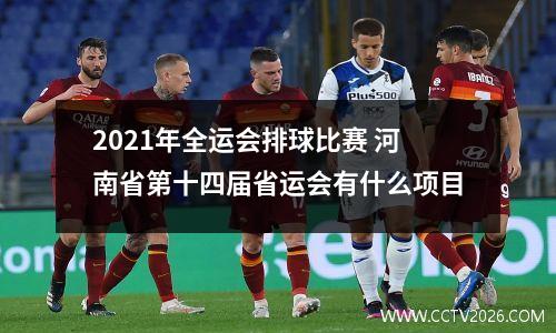 2021年全运会排球比赛 河南省第十四届省运会有什么项目