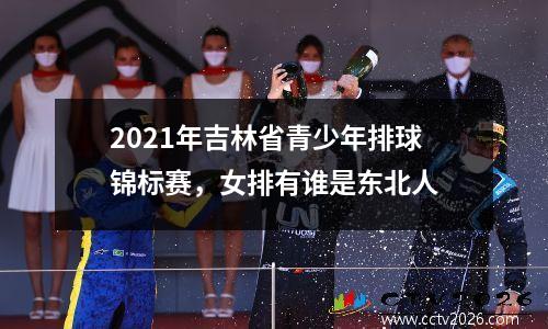 2021年吉林省青少年排球锦标赛，女排有谁是东北人