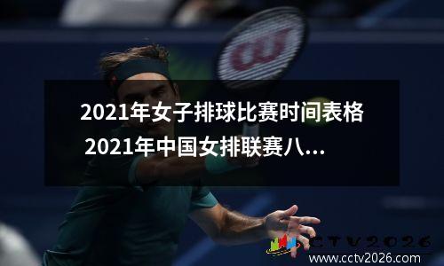 2021年女子排球比赛时间表格 2021年中国女排联赛八强赛程时间表