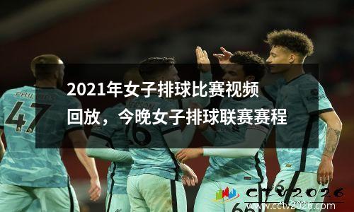 2021年女子排球比赛视频回放，今晚女子排球联赛赛程