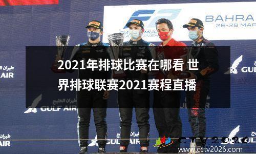 2021年排球比赛在哪看 世界排球联赛2021赛程直播