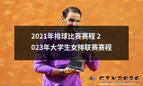2021年排球比赛赛程 2023年大学生女排联赛赛程