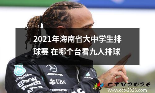 2021年海南省大中学生排球赛 在哪个台看九人排球
