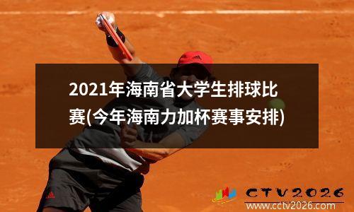 2021年海南省大学生排球比赛(今年海南力加杯赛事安排)