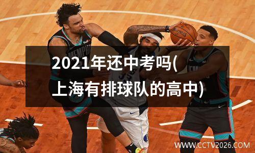 2021年还中考吗(上海有排球队的高中)