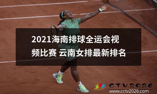 2021海南排球全运会视频比赛 云南女排最新排名