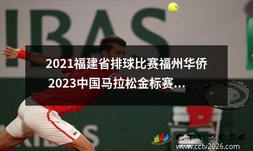 2021福建省排球比赛福州华侨 2023中国马拉松金标赛事有哪些
