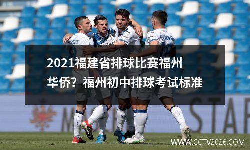 2021福建省排球比赛福州华侨？福州初中排球考试标准