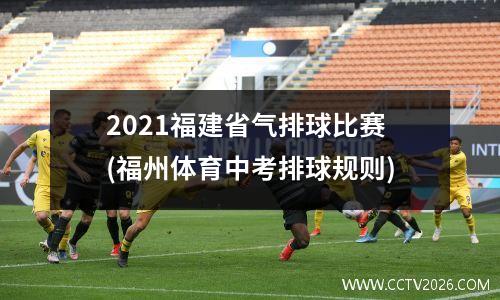 2021福建省气排球比赛(福州体育中考排球规则)