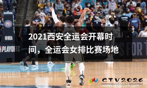 2021西安全运会开幕时间，全运会女排比赛场地
