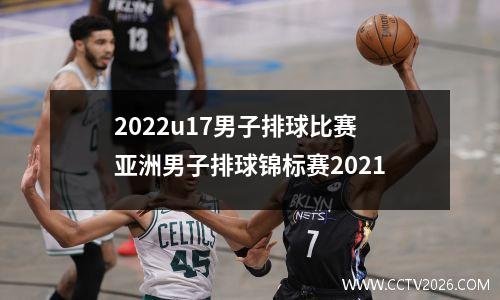 2022u17男子排球比赛 亚洲男子排球锦标赛2021