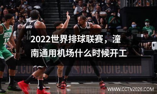 2022世界排球联赛，潼南通用机场什么时候开工