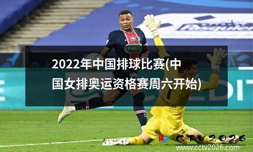 2022年中国排球比赛(中国女排奥运资格赛周六开始)