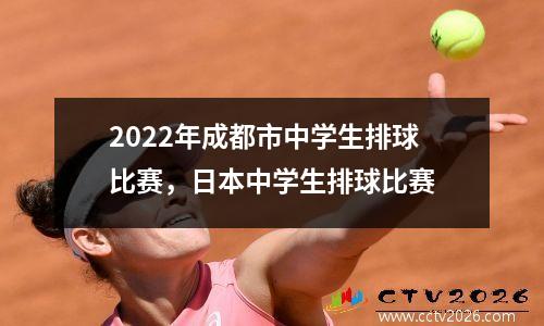 2022年成都市中学生排球比赛，日本中学生排球比赛