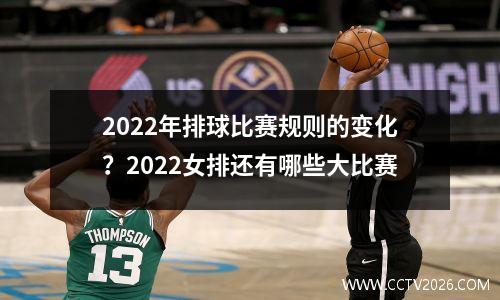 2022年排球比赛规则的变化？2022女排还有哪些大比赛