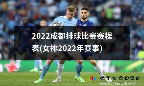 2022成都排球比赛赛程表(女排2022年赛事)
