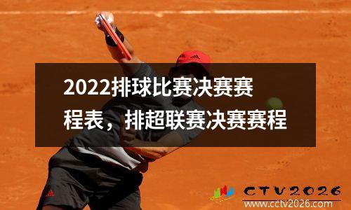 2022排球比赛决赛赛程表，排超联赛决赛赛程