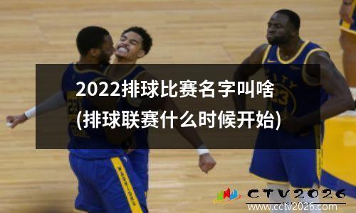 2022排球比赛名字叫啥(排球联赛什么时候开始)
