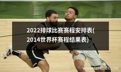 2022排球比赛赛程安排表(2014世界杯赛程结果表)