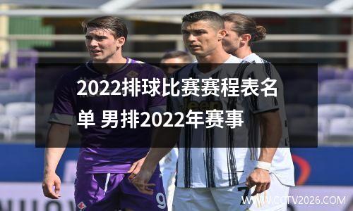 2022排球比赛赛程表名单 男排2022年赛事