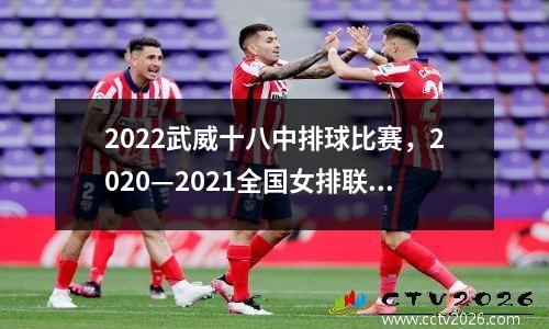 2022武威十八中排球比赛，2020—2021全国女排联赛赛程