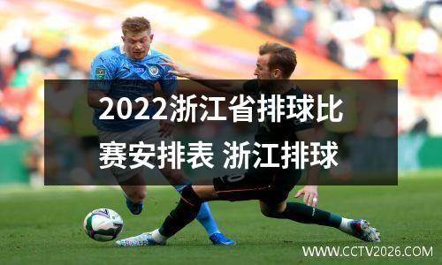 2022浙江省排球比赛安排表 浙江排球