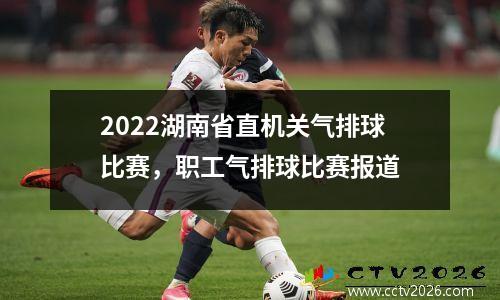 2022湖南省直机关气排球比赛，职工气排球比赛报道