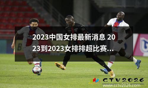 2023中国女排最新消息 2023到2023女排排超比赛时间