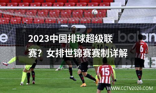 2023中国排球超级联赛？女排世锦赛赛制详解