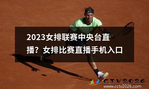 2023女排联赛中央台直播？女排比赛直播手机入口