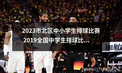 2023市北区中小学生排球比赛 2019全国中学生排球比赛