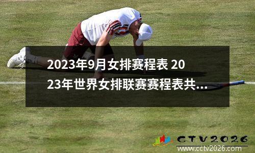 2023年9月女排赛程表 2023年世界女排联赛赛程表共几站