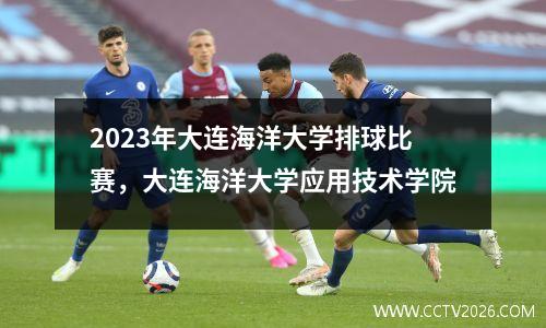2023年大连海洋大学排球比赛，大连海洋大学应用技术学院