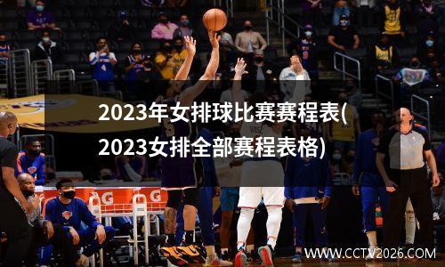 2023年女排球比赛赛程表(2023女排全部赛程表格)