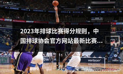 2023年排球比赛得分规则，中国排球协会官方网站最新比赛规则