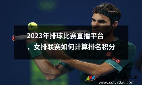 2023年排球比赛直播平台，女排联赛如何计算排名积分