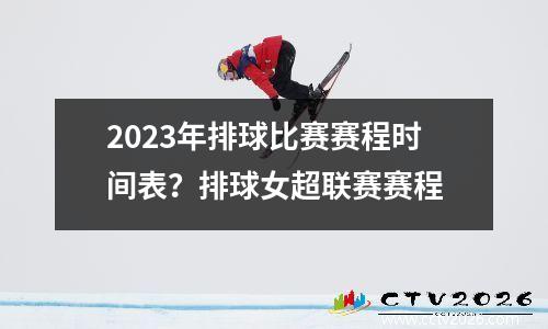 2023年排球比赛赛程时间表？排球女超联赛赛程