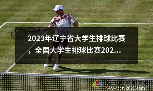 2023年辽宁省大学生排球比赛，全国大学生排球比赛2021