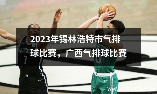2023年锡林浩特市气排球比赛，广西气排球比赛