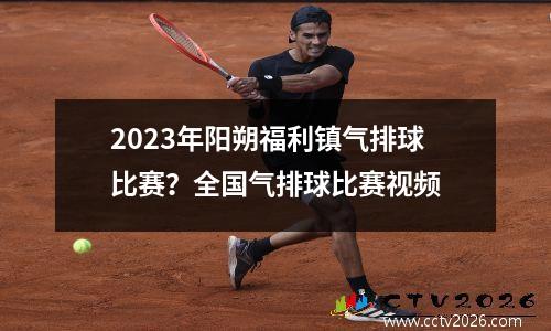2023年阳朔福利镇气排球比赛？全国气排球比赛视频