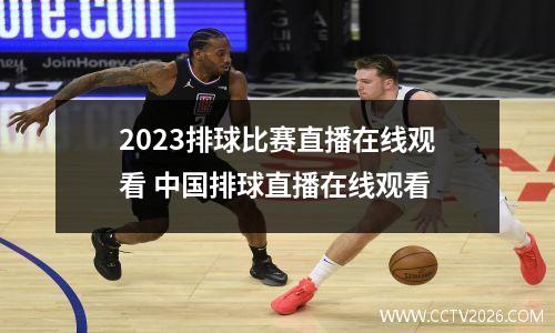 2023排球比赛直播在线观看 中国排球直播在线观看