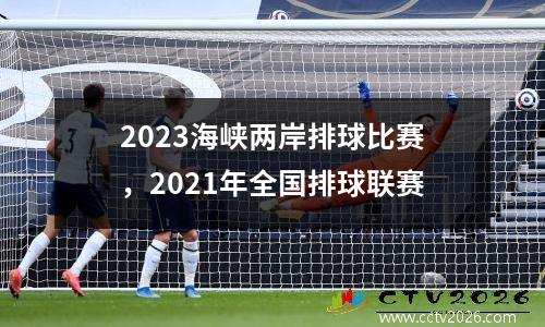 2023海峡两岸排球比赛，2021年全国排球联赛