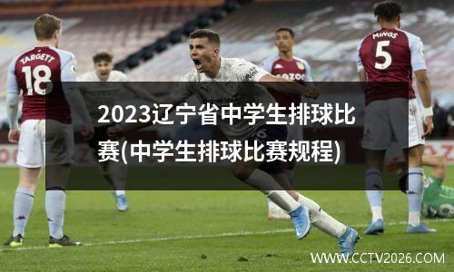 2023辽宁省中学生排球比赛(中学生排球比赛规程)