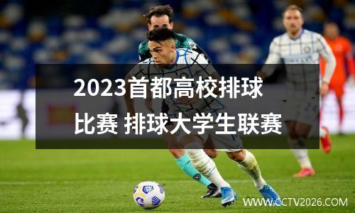2023首都高校排球比赛 排球大学生联赛