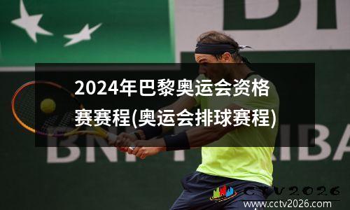 2024年巴黎奥运会资格赛赛程(奥运会排球赛程)