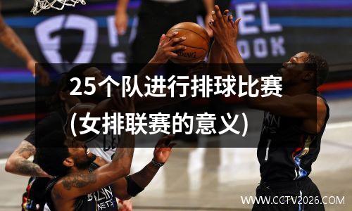 25个队进行排球比赛(女排联赛的意义)