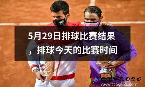5月29日排球比赛结果，排球今天的比赛时间
